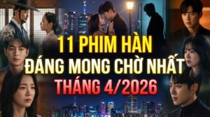 11 bộ phim Hàn đáng mong chờ nhất tháng 4/2026